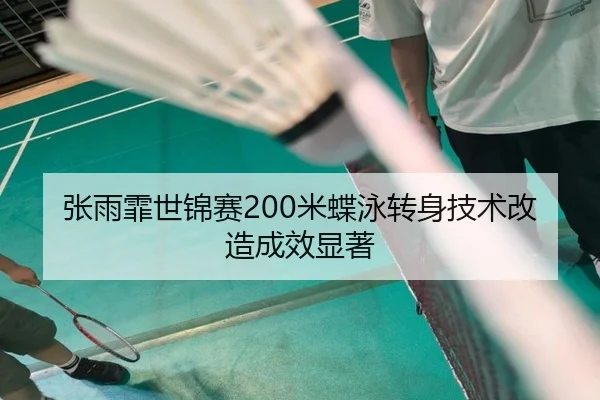 张雨霏世锦赛200米蝶泳转身技术改造成效显著
